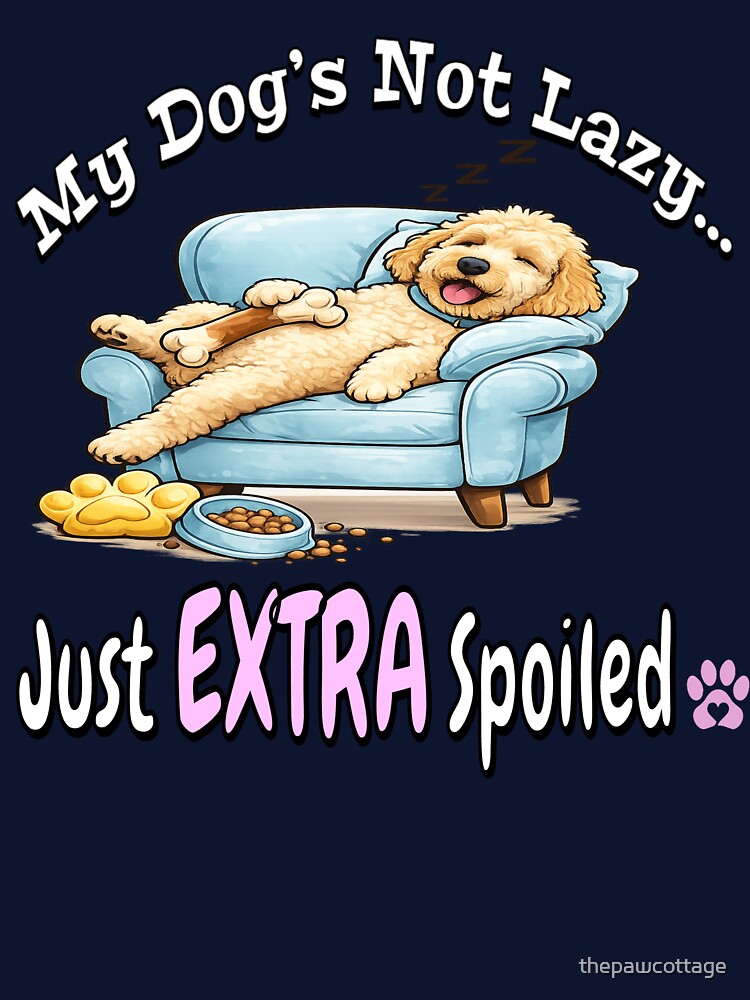 My Dog’s Not Lazy Just EXTRA Spoiled ? Funny Dog Mom Shirt by thepawcottage Unisex T-shirt, Sweatshirt, Hoodie, Long Sleeve Tee