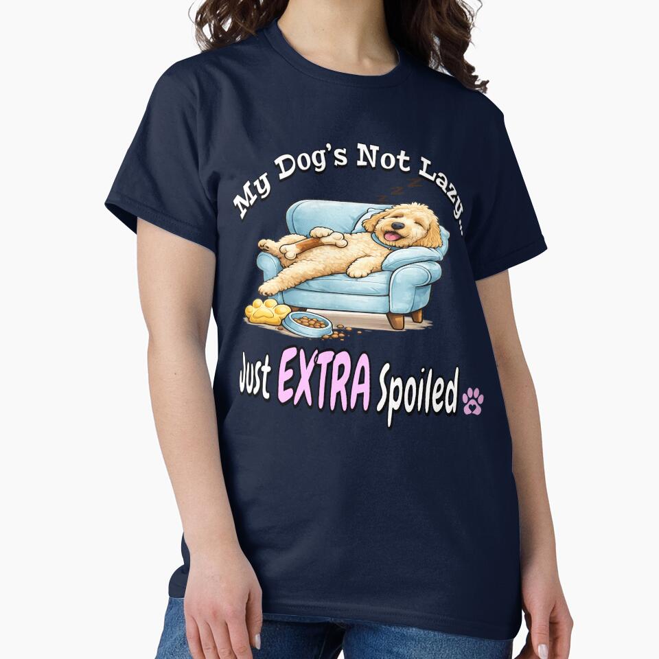 My Dog’s Not Lazy Just EXTRA Spoiled ? Funny Dog Mom Shirt by thepawcottage Unisex T-shirt, Sweatshirt, Hoodie, Long Sleeve Tee